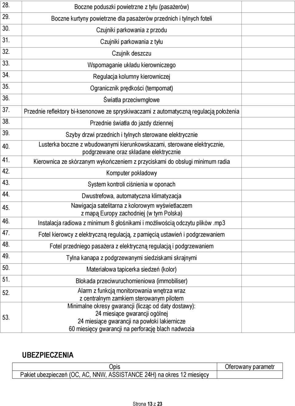 Przednie reflektory bi-ksenonowe ze spryskiwaczami z automatyczną regulacją położenia 38. Przednie światła do jazdy dziennej 39. Szyby drzwi przednich i tylnych sterowane elektrycznie 40.