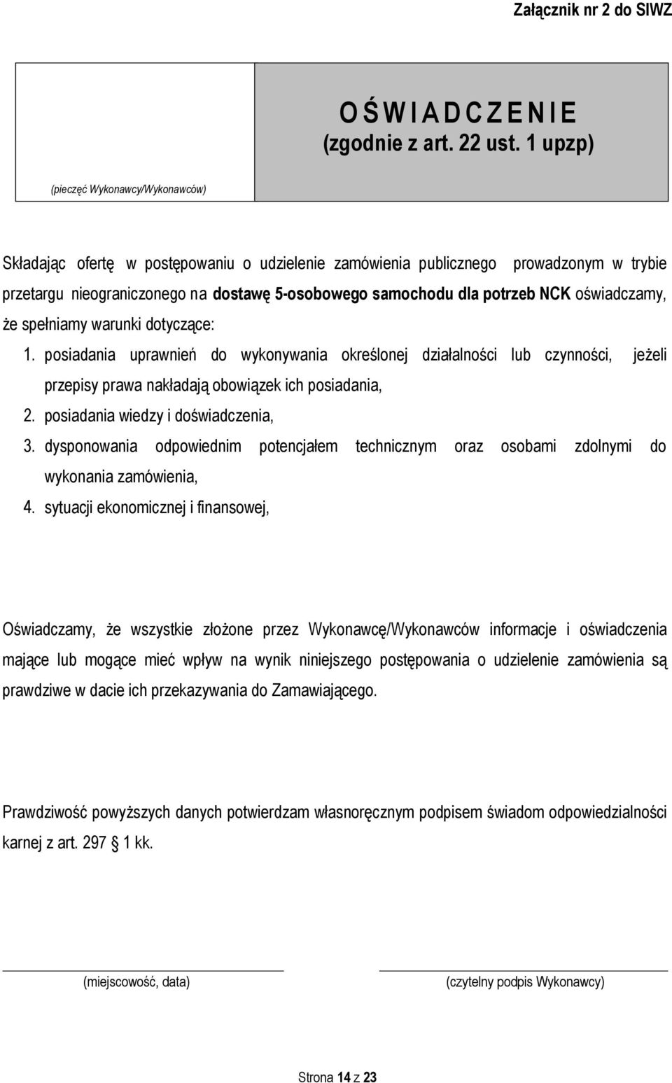 NCK oświadczamy, że spełniamy warunki dotyczące: 1. posiadania uprawnień do wykonywania określonej działalności lub czynności, jeżeli przepisy prawa nakładają obowiązek ich posiadania, 2.