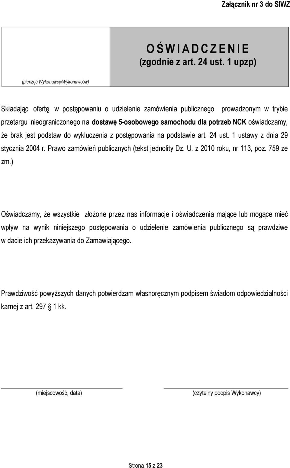 NCK oświadczamy, że brak jest podstaw do wykluczenia z postępowania na podstawie art. 24 ust. 1 ustawy z dnia 29 stycznia 2004 r. Prawo zamówień publicznych (tekst jednolity Dz. U.