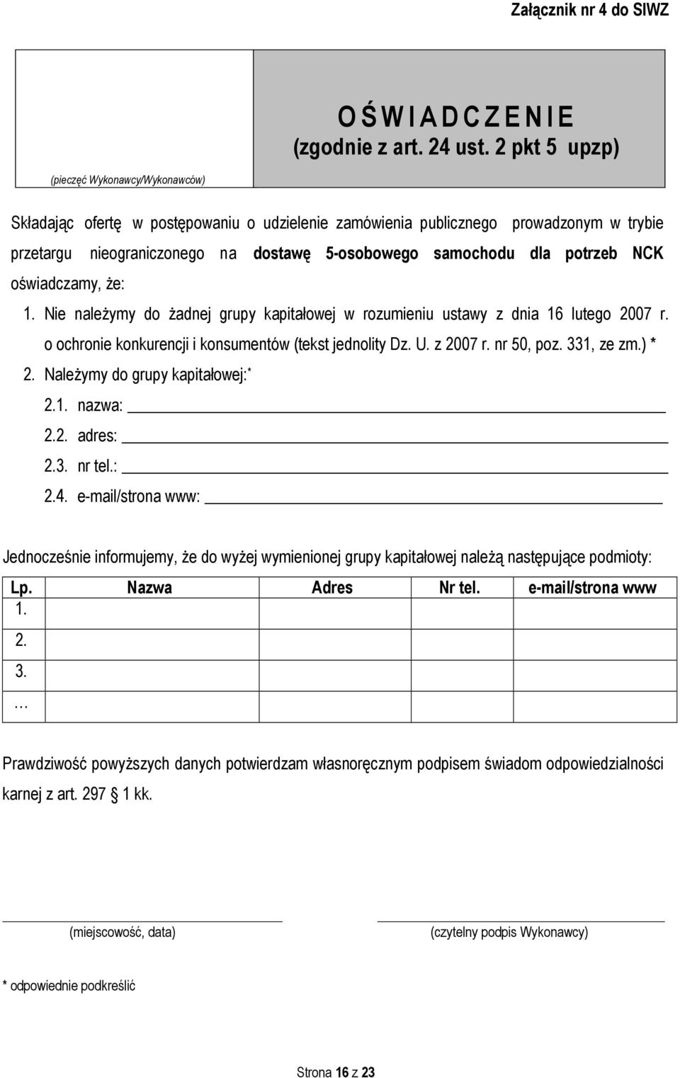 potrzeb NCK oświadczamy, że: 1. Nie należymy do żadnej grupy kapitałowej w rozumieniu ustawy z dnia 16 lutego 2007 r. o ochronie konkurencji i konsumentów (tekst jednolity Dz. U. z 2007 r. nr 50, poz.