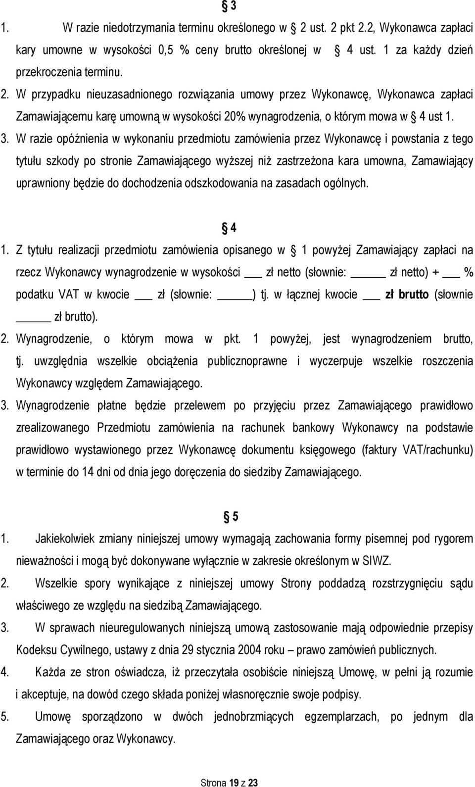 3. W razie opóźnienia w wykonaniu przedmiotu zamówienia przez Wykonawcę i powstania z tego tytułu szkody po stronie Zamawiającego wyższej niż zastrzeżona kara umowna, Zamawiający uprawniony będzie do