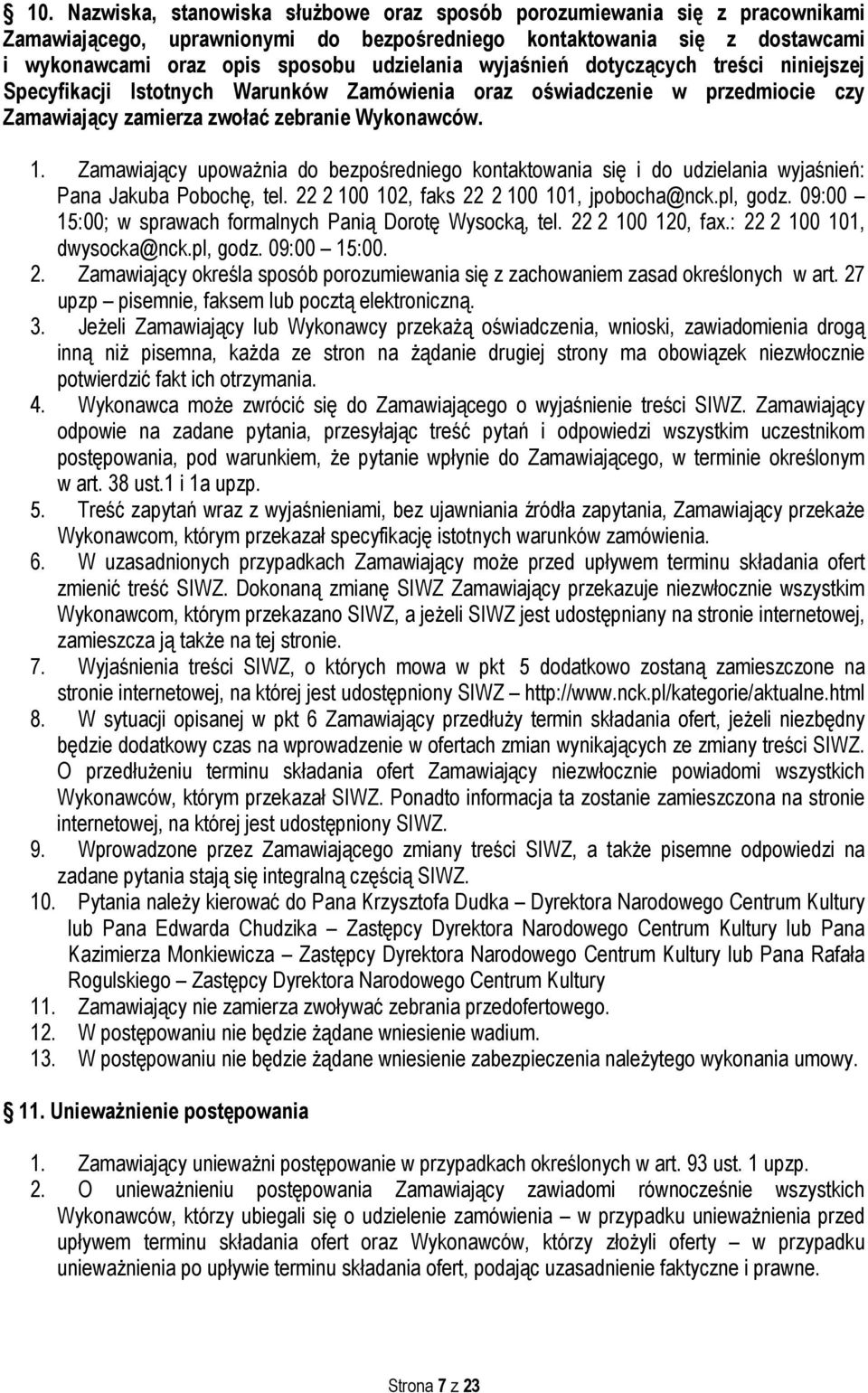 Zamawiający upoważnia do bezpośredniego kontaktowania się i do udzielania wyjaśnień: Pana Jakuba Pobochę, tel. 22 2 100 102, faks 22 2 100 101, jpobocha@nck.pl, godz.