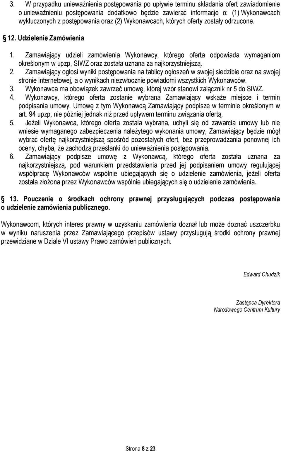 Zamawiający udzieli zamówienia Wykonawcy, którego oferta odpowiada wymaganiom określonym w upzp, SIWZ oraz została uznana za najkorzystniejszą. 2.