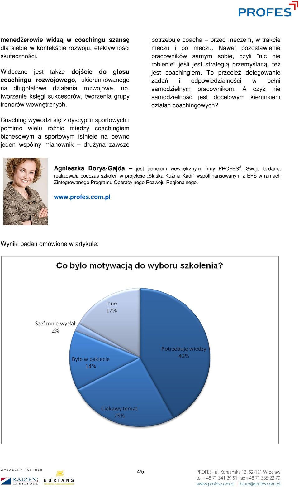 potrzebuje coacha przed meczem, w trakcie meczu i po meczu. Nawet pozostawienie pracowników samym sobie, czyli nic nie robienie jeśli jest strategią przemyślaną, też jest coachingiem.