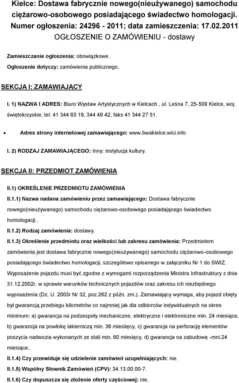 1) NAZWA I ADRES: Biuro Wystaw Artystycznych w Kielcach, ul. Leśna 7, 25-509 Kielce, woj. świętokrzyskie, tel. 41 344 63 19, 344 49 42, faks 41 344 27 51. Adres strony internetowej zamawiającego: www.