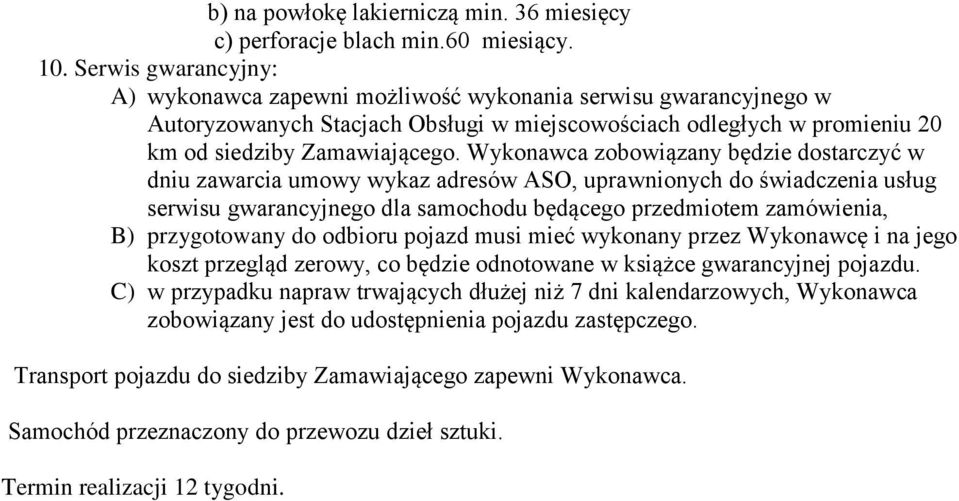 Wykonawca zobowiązany będzie dostarczyć w dniu zawarcia umowy wykaz adresów ASO, uprawnionych do świadczenia usług serwisu gwarancyjnego dla samochodu będącego przedmiotem zamówienia, B) przygotowany