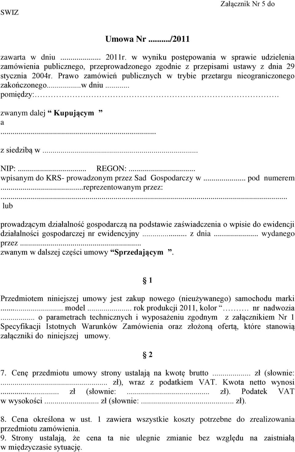 Prawo zamówień publicznych w trybie przetargu nieograniczonego zakończonego...w dniu... pomiędzy:. zwanym dalej Kupującym a... z siedzibą w... NIP:... REGON:.