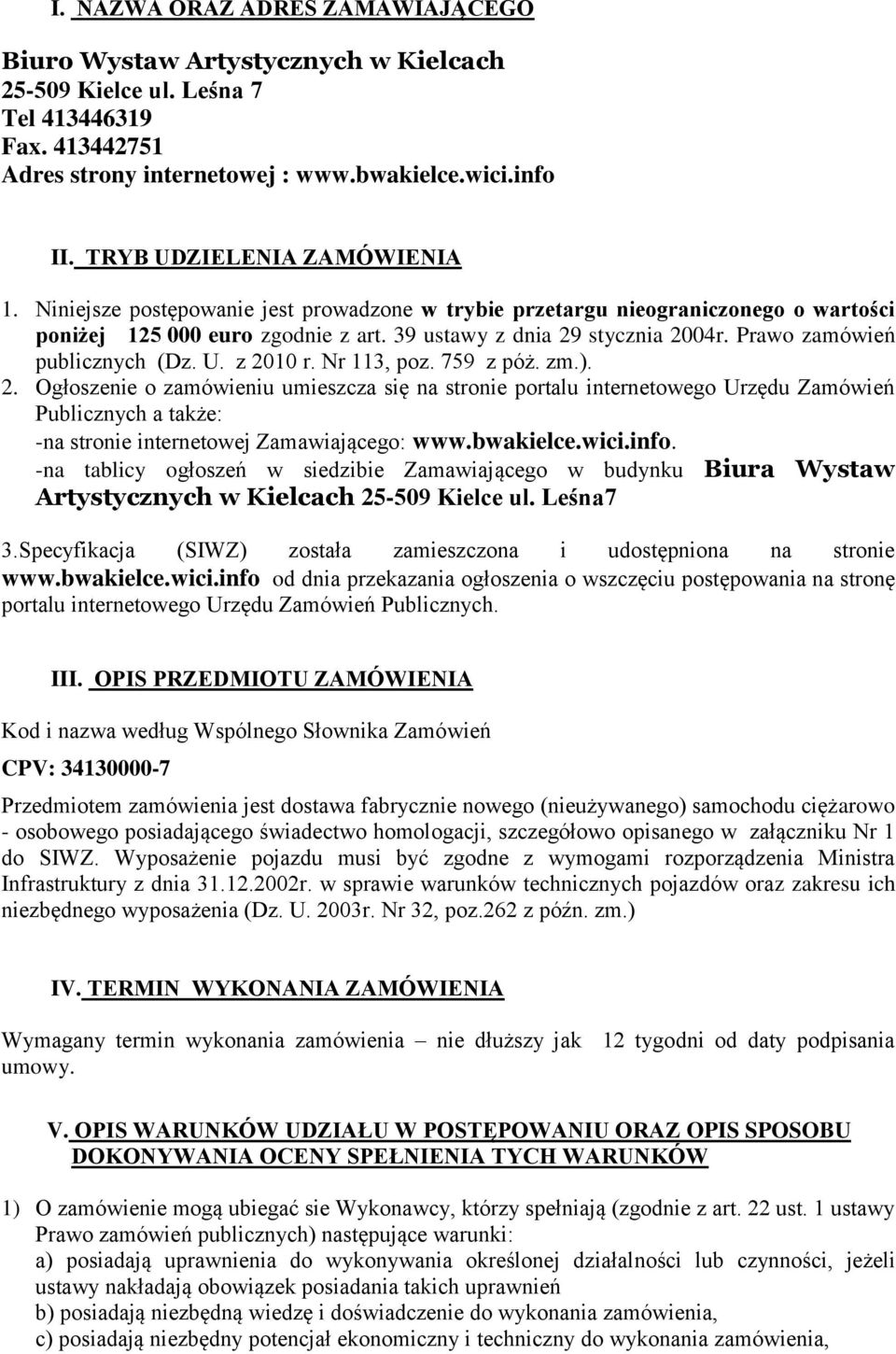 Prawo zamówień publicznych (Dz. U. z 2010 r. Nr 113, poz. 759 z póż. zm.). 2. Ogłoszenie o zamówieniu umieszcza się na stronie portalu internetowego Urzędu Zamówień Publicznych a także: -na stronie internetowej Zamawiającego: www.