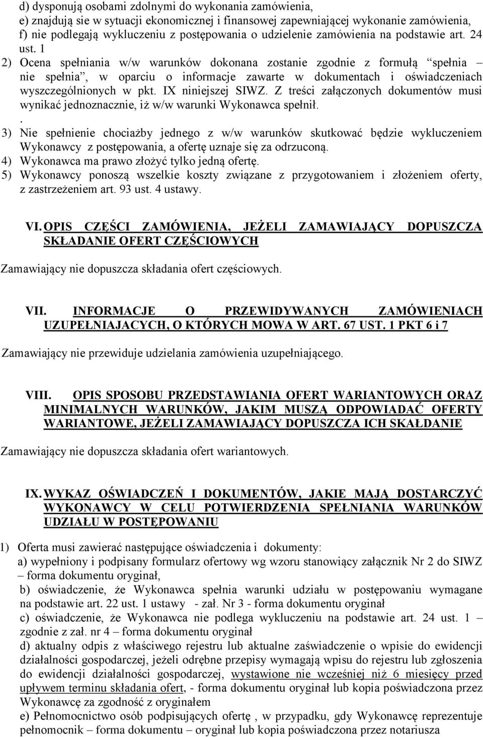 1 2) Ocena spełniania w/w warunków dokonana zostanie zgodnie z formułą spełnia nie spełnia, w oparciu o informacje zawarte w dokumentach i oświadczeniach wyszczególnionych w pkt. IX niniejszej SIWZ.