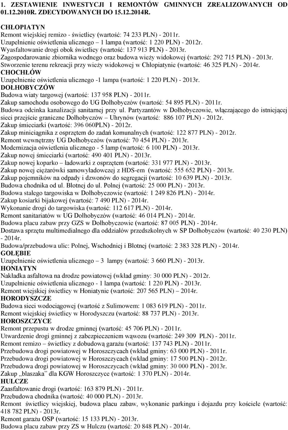 Zagospodarowanie zbiornika wodnego oraz budowa wieży widokowej (wartość: 292 715 PLN) - 2013r. Stworzenie terenu rekreacji przy wieży widokowej w Chłopiatynie (wartość: 46 325 PLN) - 2014r.