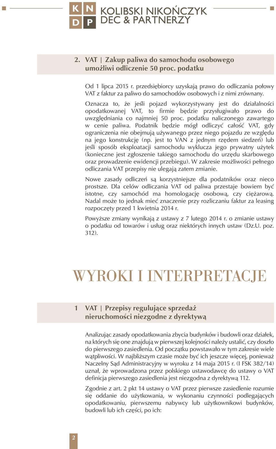 Oznacza to, że jeśli pojazd wykorzystywany jest do działalności opodatkowanej VAT, to firmie będzie przysługiwało prawo do uwzględniania co najmniej 50 proc.