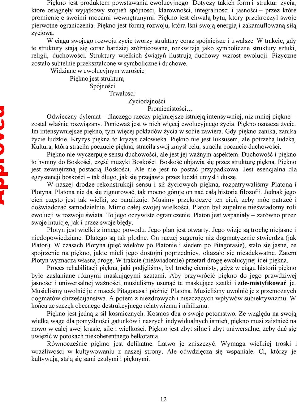 Piękno jest chwałą bytu, który przekroczył swoje pierwotne ograniczenia. Piękno jest formą rozwoju, która lśni swoją energią i zakamuflowaną siłą życiową.