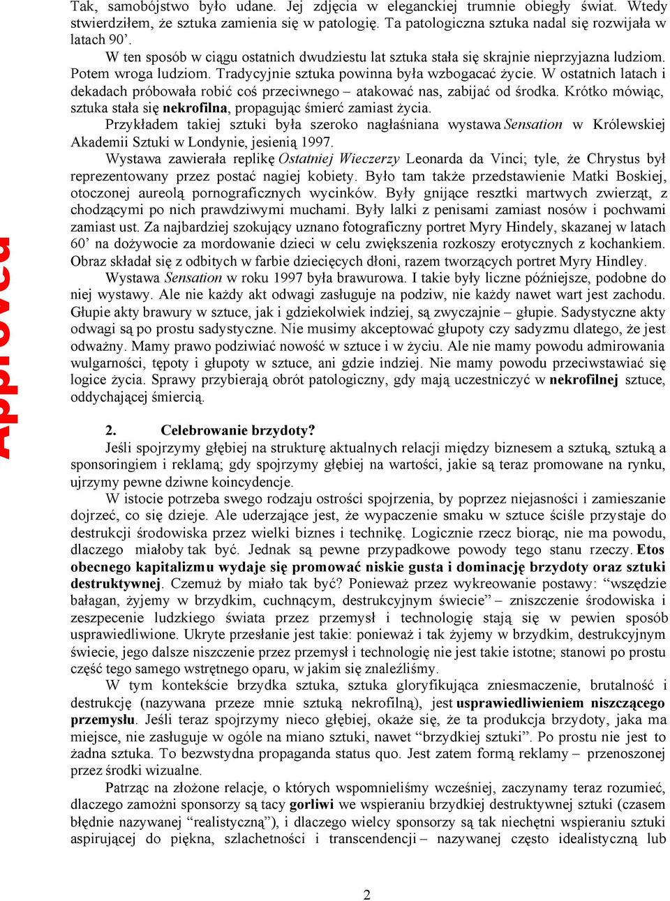 W ostatnich latach i dekadach próbowała robić coś przeciwnego atakować nas, zabijać od środka. Krótko mówiąc, sztuka stała się nekrofilna, propagując śmierć zamiast życia.