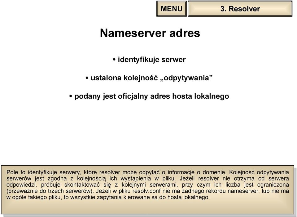 Jeżeli resolver nie otrzyma od serwera odpowiedzi, próbuje skontaktować się z kolejnymi serwerami, przy czym ich liczba jest ograniczona (przeważnie do