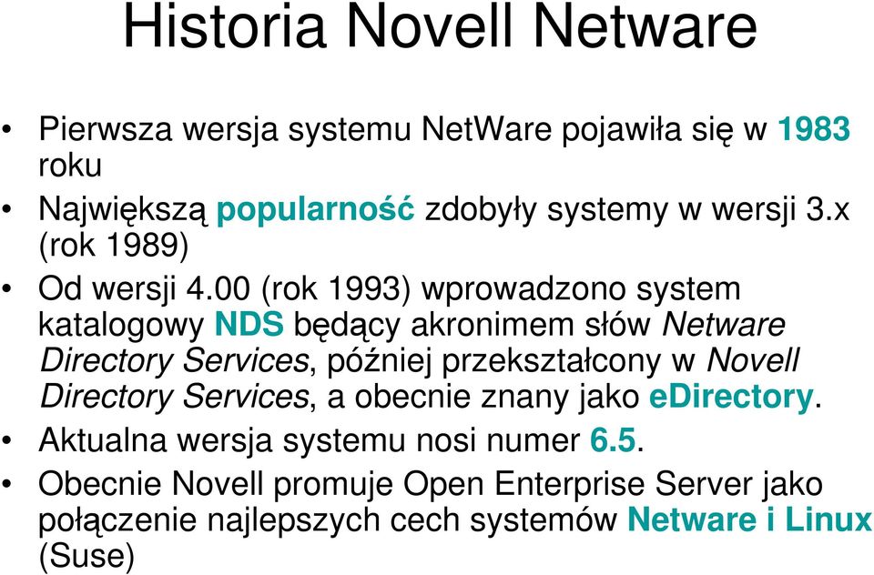 00 (rok 1993) wprowadzono system katalogowy NDS będący akronimem słów Netware Directory Services, później przekształcony w