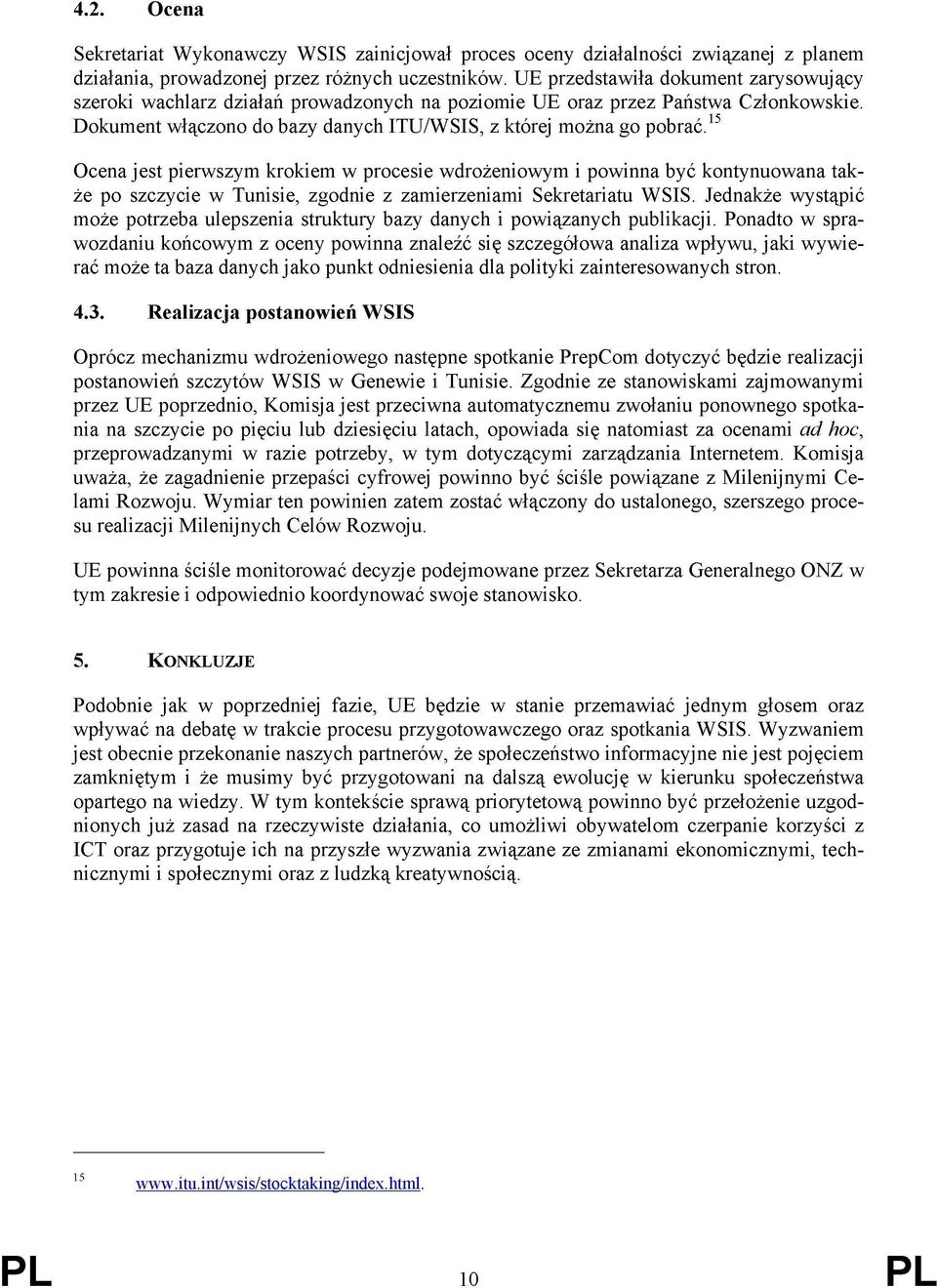 15 Ocena jest pierwszym krokiem w procesie wdrożeniowym i powinna być kontynuowana także po szczycie w Tunisie, zgodnie z zamierzeniami Sekretariatu WSIS.