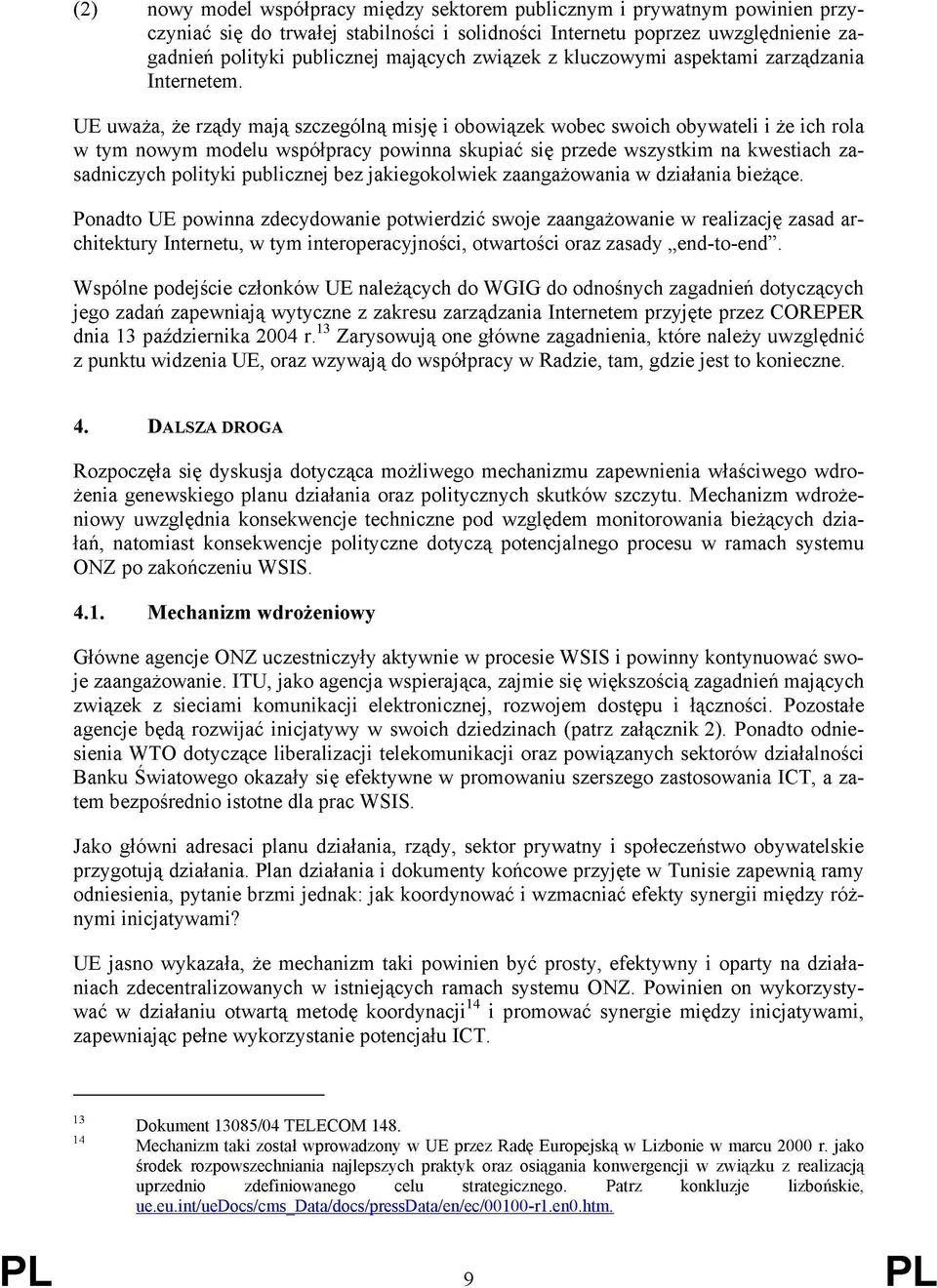 UE uważa, że rządy mają szczególną misję i obowiązek wobec swoich obywateli i że ich rola w tym nowym modelu współpracy powinna skupiać się przede wszystkim na kwestiach za sadniczych polityki