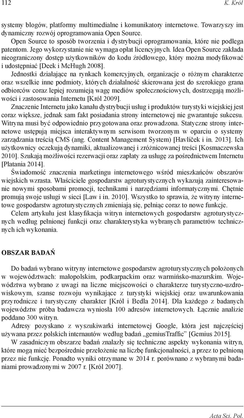 Idea Open Source zakłada nieograniczony dostęp użytkowników do kodu źródłowego, który można modyfikować i udostępniać [Deek i McHugh 2008].