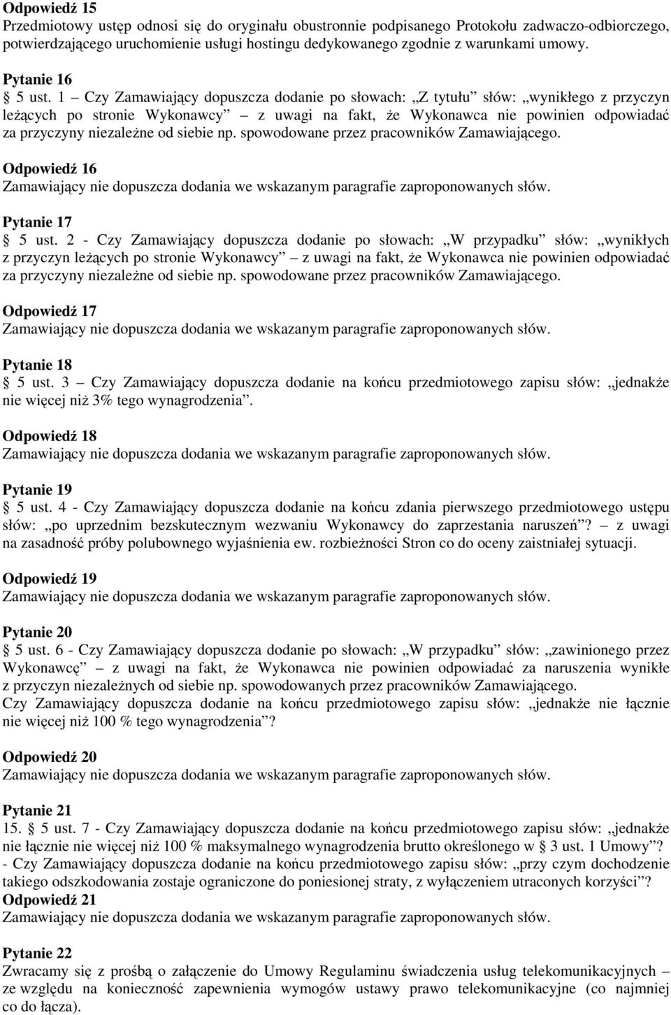 1 Czy Zamawiający dopuszcza dodanie po słowach: Z tytułu słów: wynikłego z przyczyn leżących po stronie Wykonawcy z uwagi na fakt, że Wykonawca nie powinien odpowiadać za przyczyny niezależne od