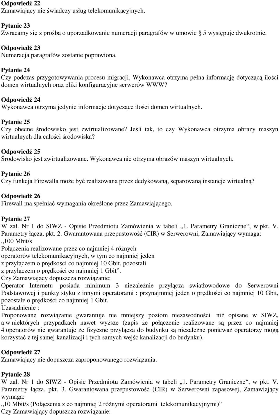 Pytanie 24 Czy podczas przygotowywania procesu migracji, Wykonawca otrzyma pełna informację dotyczącą ilości domen wirtualnych oraz pliki konfiguracyjne serwerów WWW?