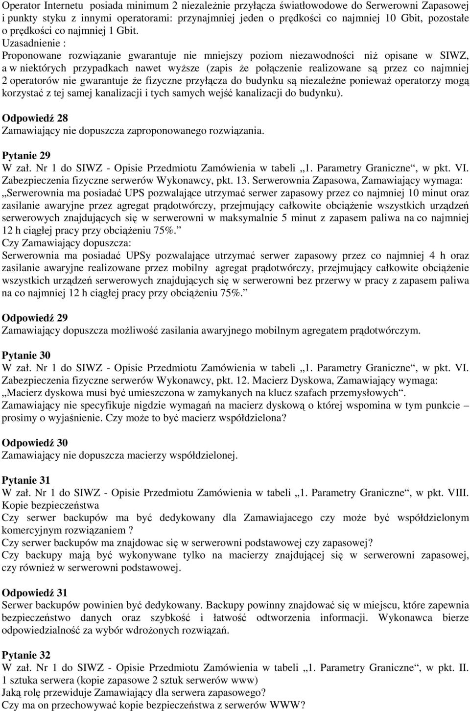 Uzasadnienie : Proponowane rozwiązanie gwarantuje nie mniejszy poziom niezawodności niż opisane w SIWZ, a w niektórych przypadkach nawet wyższe (zapis że połączenie realizowane są przez co najmniej 2