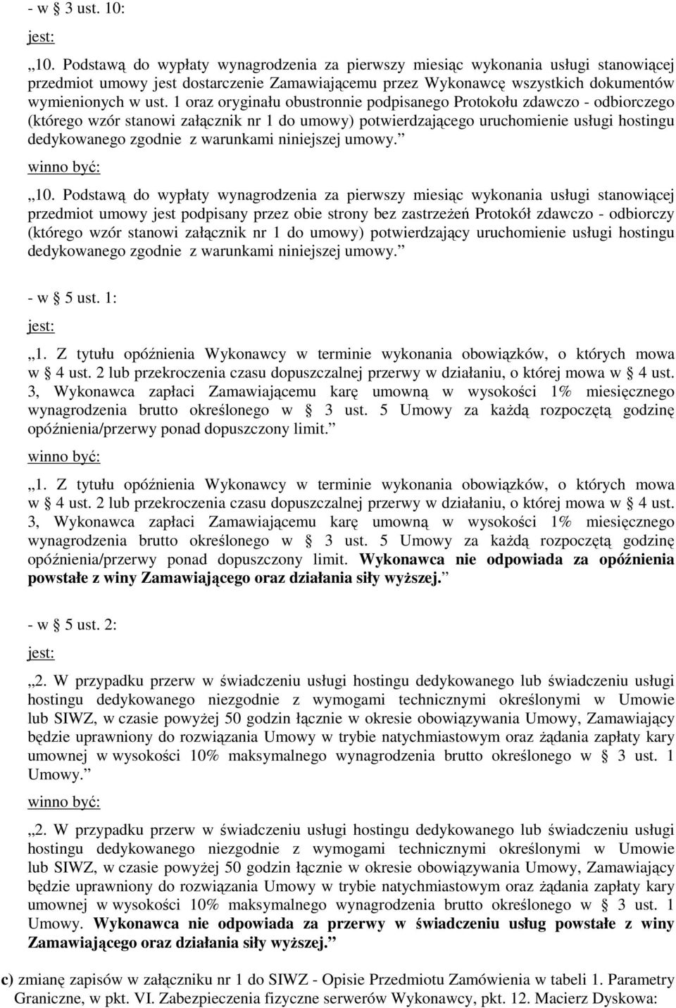 1 oraz oryginału obustronnie podpisanego Protokołu zdawczo - odbiorczego (którego wzór stanowi załącznik nr 1 do umowy) potwierdzającego uruchomienie usługi hostingu dedykowanego zgodnie z warunkami