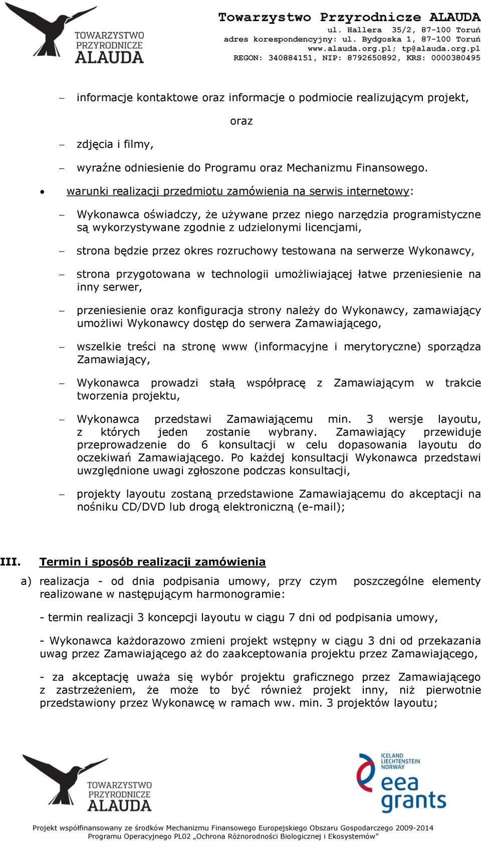 przez okres rozruchowy testowana na serwerze Wykonawcy, strona przygotowana w technologii umożliwiającej łatwe przeniesienie na inny serwer, przeniesienie oraz konfiguracja strony należy do