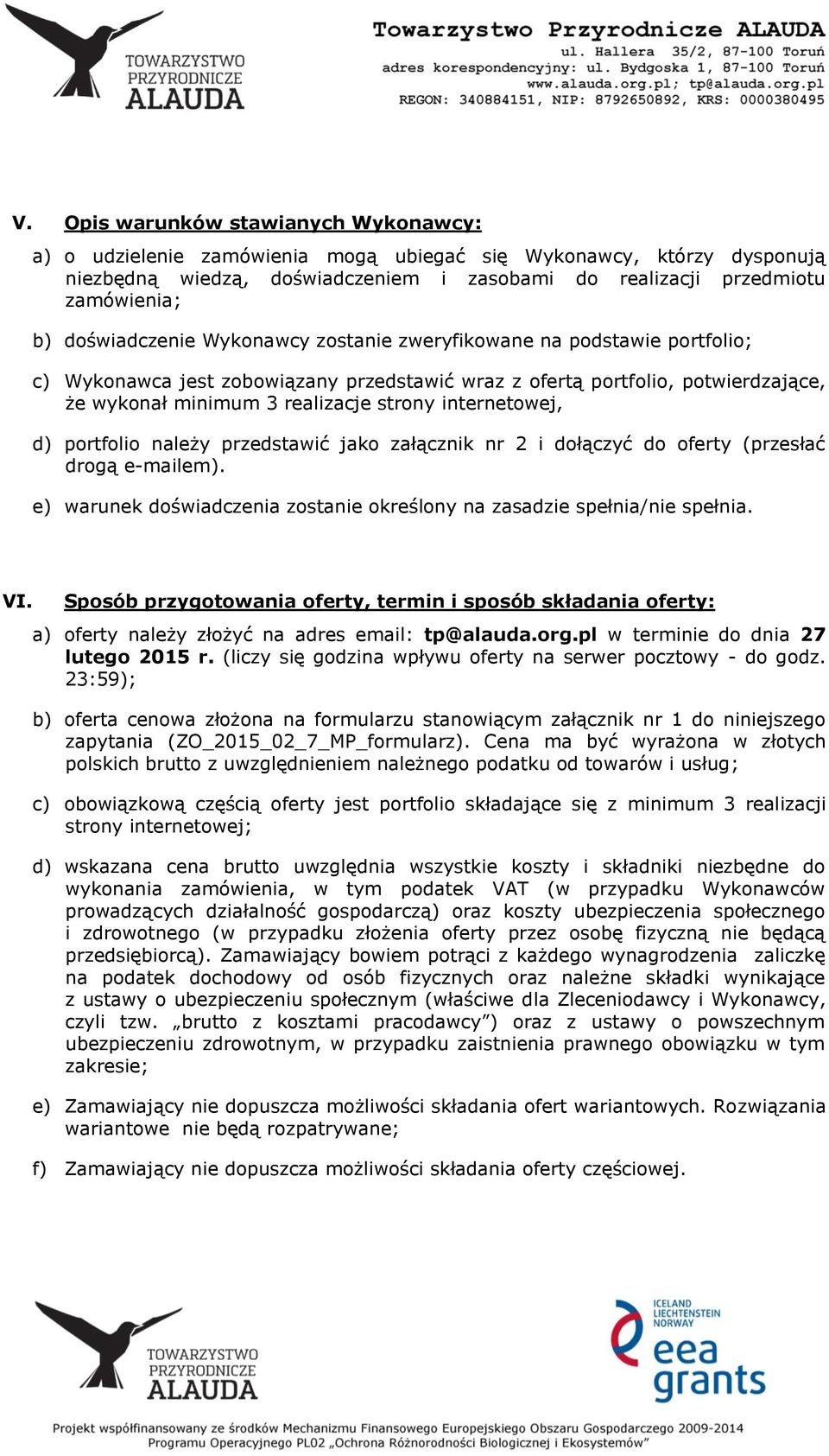 internetowej, d) portfolio należy przedstawić jako załącznik nr 2 i dołączyć do oferty (przesłać drogą e-mailem). e) warunek doświadczenia zostanie określony na zasadzie spełnia/nie spełnia. VI.