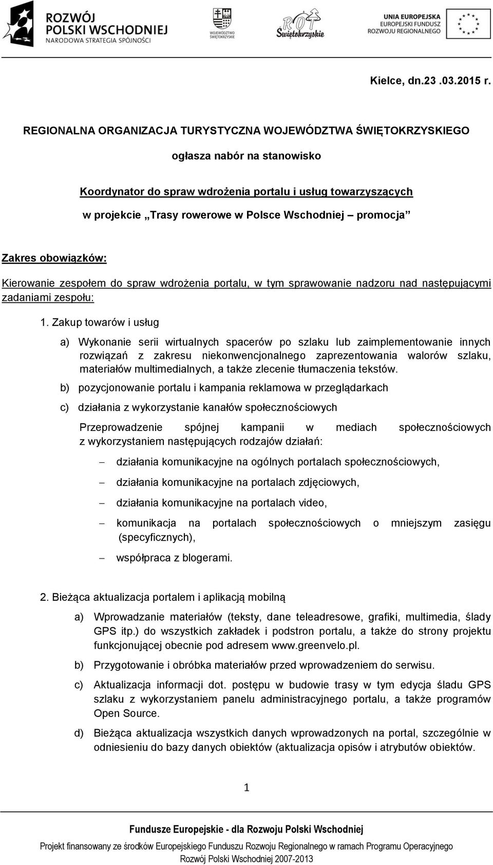 Wschodniej promocja Zakres obowiązków: Kierowanie zespołem do spraw wdrożenia portalu, w tym sprawowanie nadzoru nad następującymi zadaniami zespołu: 1.