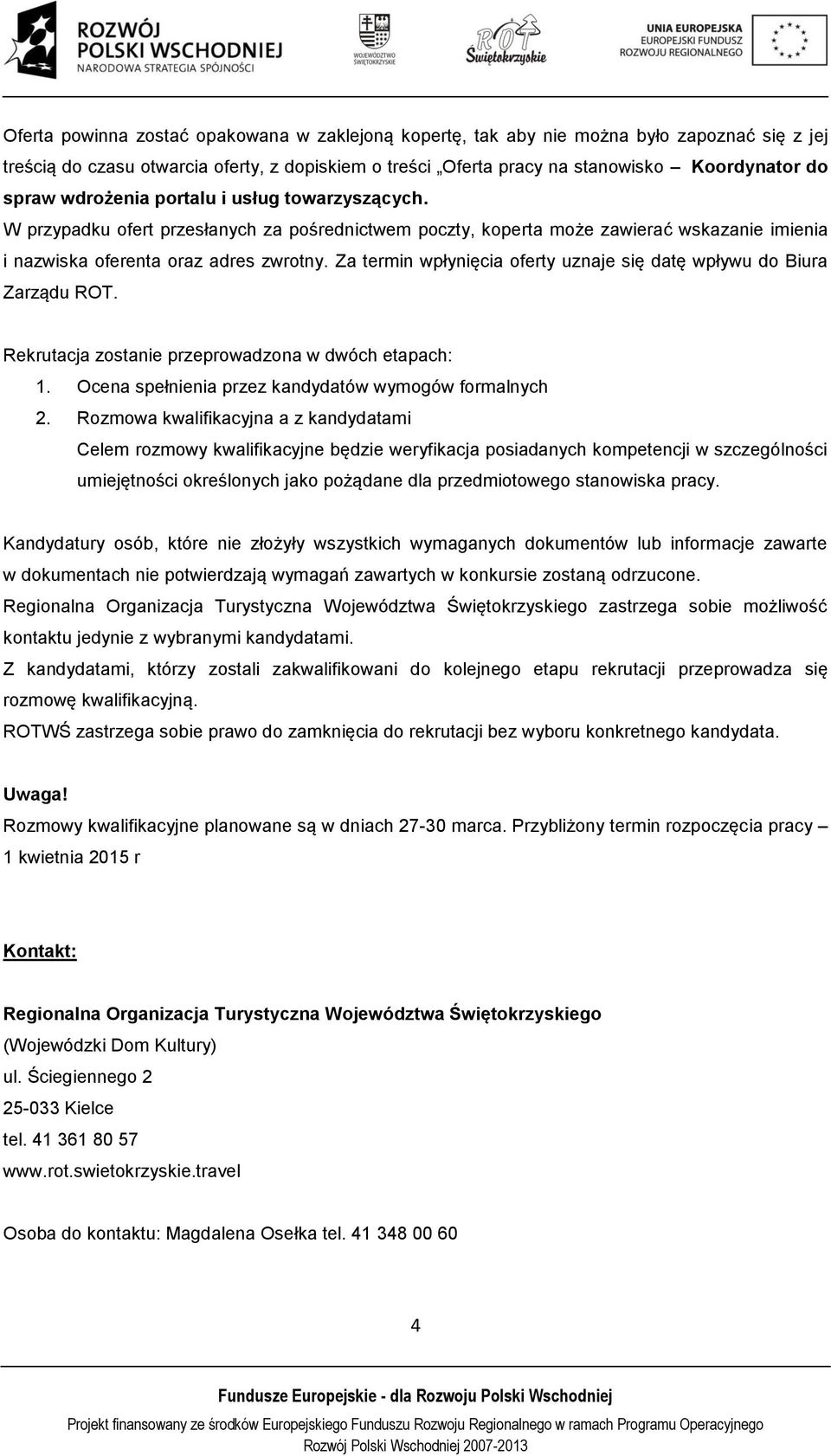 Za termin wpłynięcia oferty uznaje się datę wpływu do Biura Zarządu ROT. Rekrutacja zostanie przeprowadzona w dwóch etapach: 1. Ocena spełnienia przez kandydatów wymogów formalnych 2.