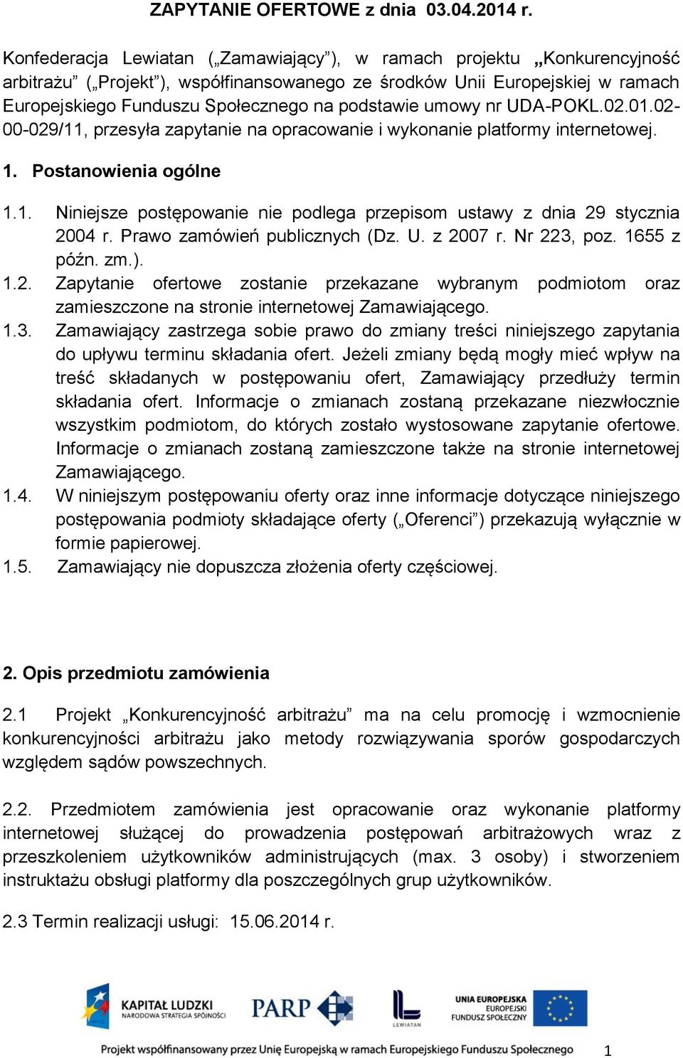 podstawie umowy nr UDA-POKL.02.01.02-00-029/11, przesyła zapytanie na opracowanie i wykonanie platformy internetowej. 1. Postanowienia ogólne 1.1. Niniejsze postępowanie nie podlega przepisom ustawy z dnia 29 stycznia 2004 r.