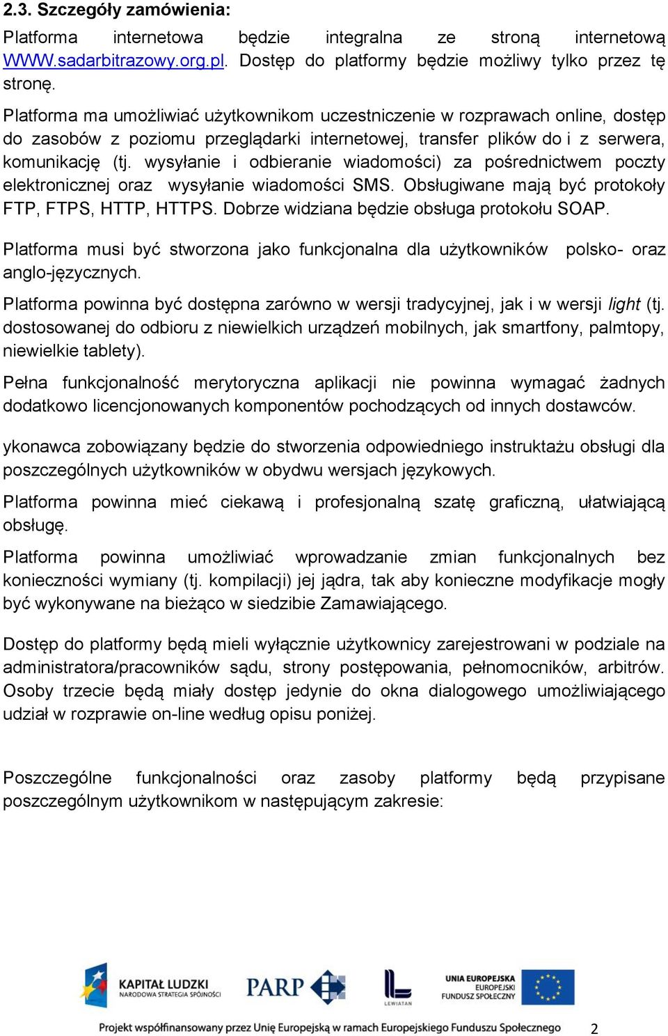 wysyłanie i odbieranie wiadomości) za pośrednictwem poczty elektronicznej oraz wysyłanie wiadomości SMS. Obsługiwane mają być protokoły FTP, FTPS, HTTP, HTTPS.