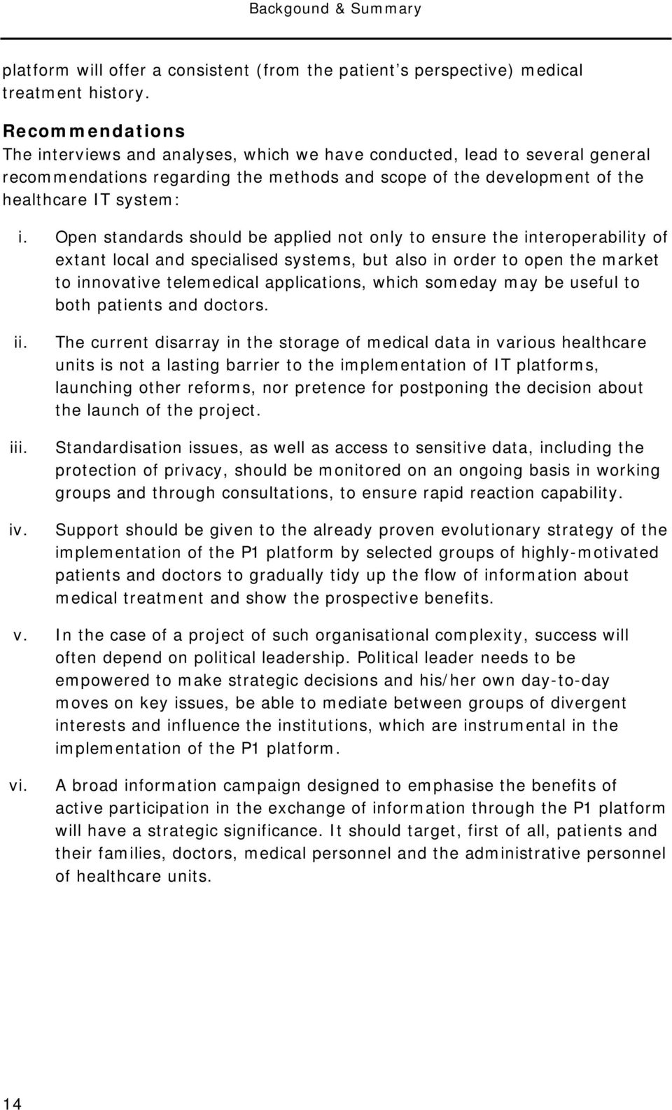 Open standards should be applied not only to ensure the interoperability of extant local and specialised systems, but also in order to open the market to innovative telemedical applications, which