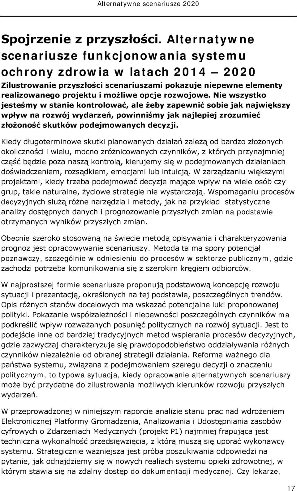 Nie wszystko jesteśmy w stanie kontrolować, ale żeby zapewnić sobie jak największy wpływ na rozwój wydarzeń, powinniśmy jak najlepiej zrozumieć złożoność skutków podejmowanych decyzji.