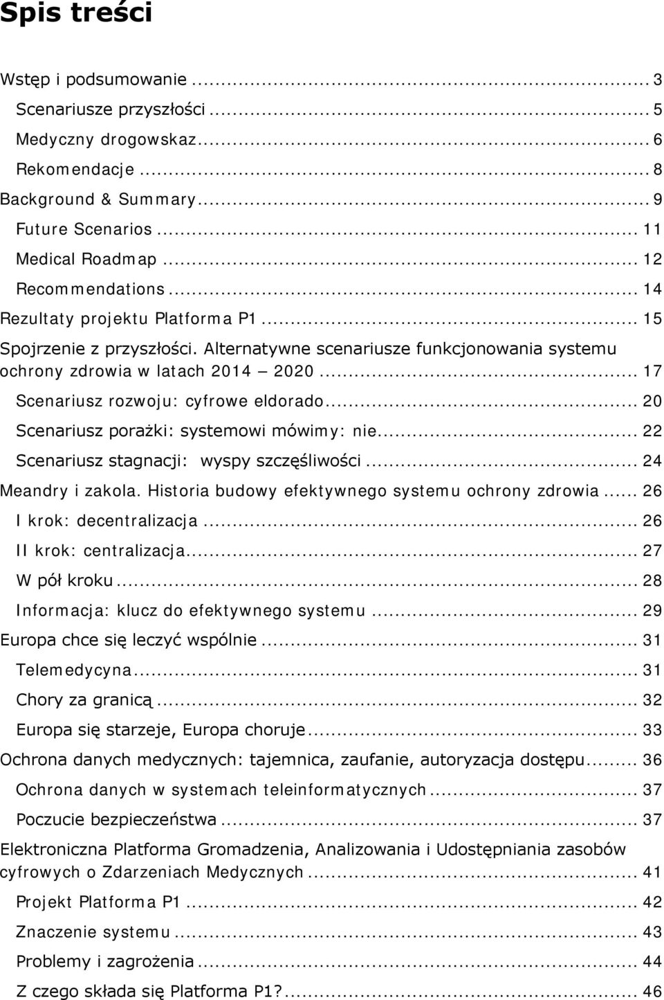 .. 20 Scenariusz porażki: systemowi mówimy: nie... 22 Scenariusz stagnacji: wyspy szczęśliwości... 24 Meandry i zakola. Historia budowy efektywnego systemu ochrony zdrowia... 26 I krok: decentralizacja.