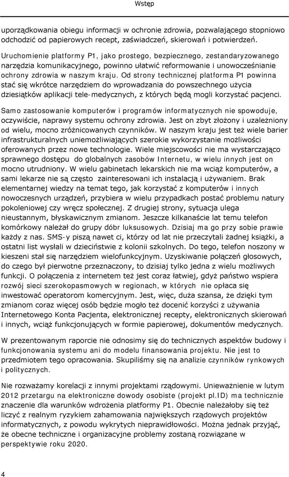 Od strony technicznej platforma P1 powinna stać się wkrótce narzędziem do wprowadzania do powszechnego użycia dziesiątków aplikacji tele-medycznych, z których będą mogli korzystać pacjenci.