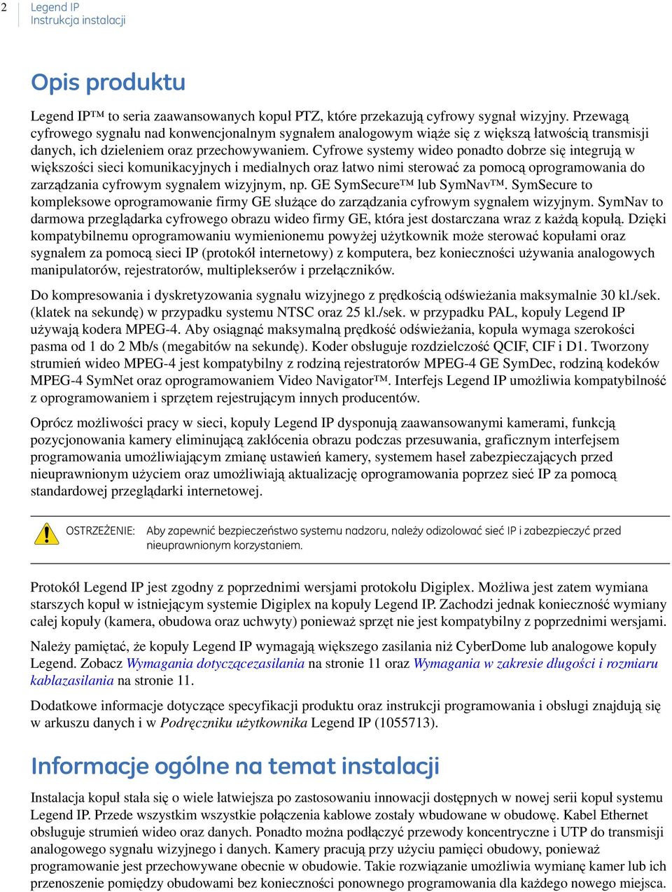 Cyfrowe systemy wideo ponadto dobrze się integrują w większości sieci komunikacyjnych i medialnych oraz łatwo nimi sterować za pomocą oprogramowania do zarządzania cyfrowym sygnałem wizyjnym, np.