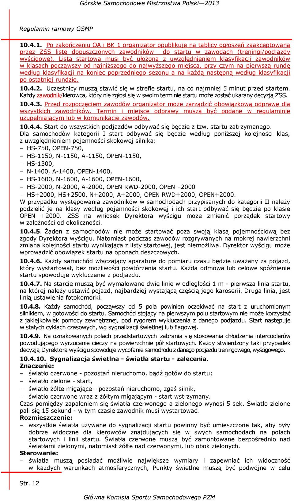 poprzedniego sezonu a na każdą następną według klasyfikacji po ostatniej rundzie. 10.4.2. Uczestnicy muszą stawić się w strefie startu, na co najmniej 5 minut przed startem.