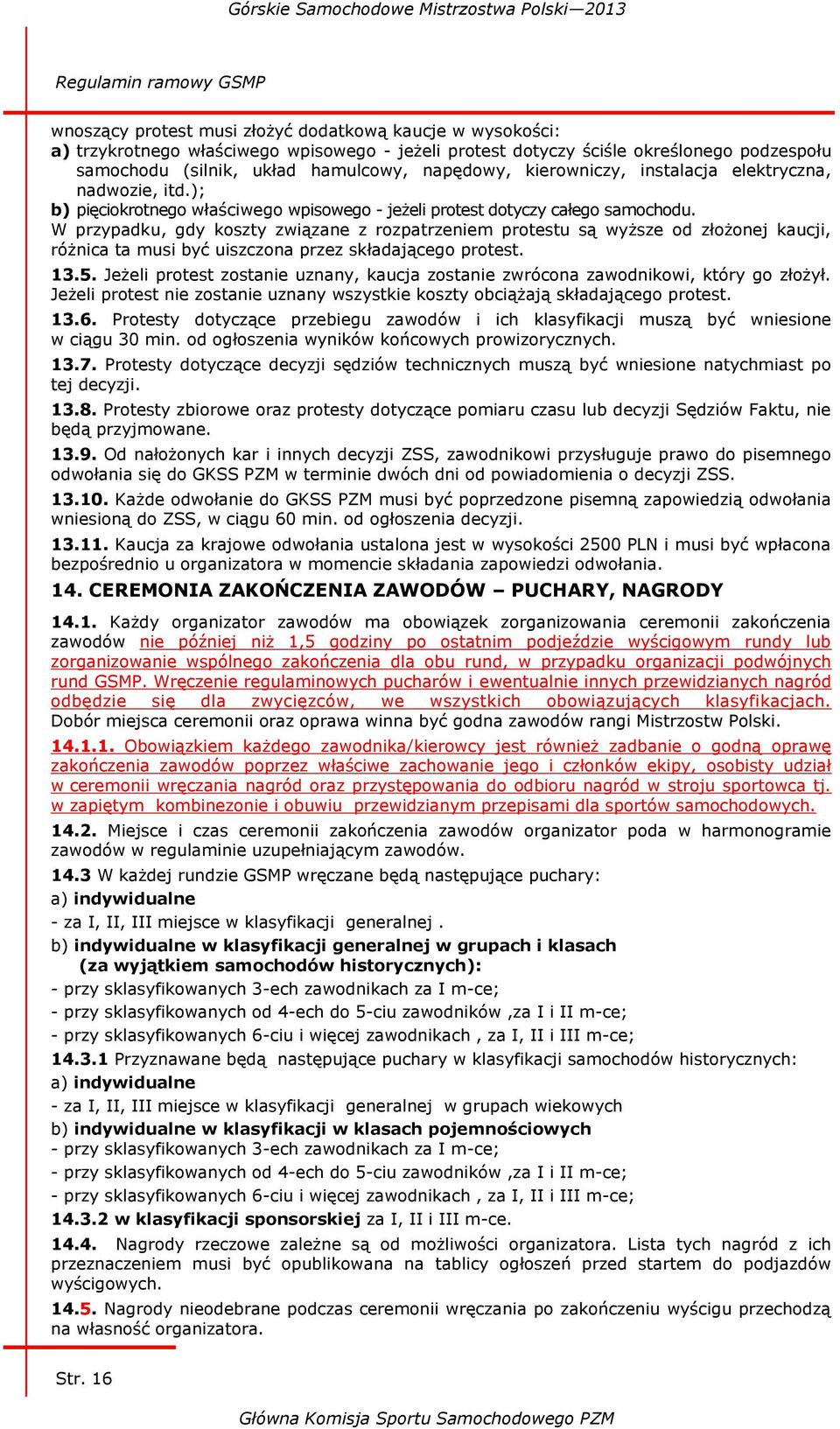 W przypadku, gdy koszty związane z rozpatrzeniem protestu są wyższe od złożonej kaucji, różnica ta musi być uiszczona przez składającego protest. 13.5.