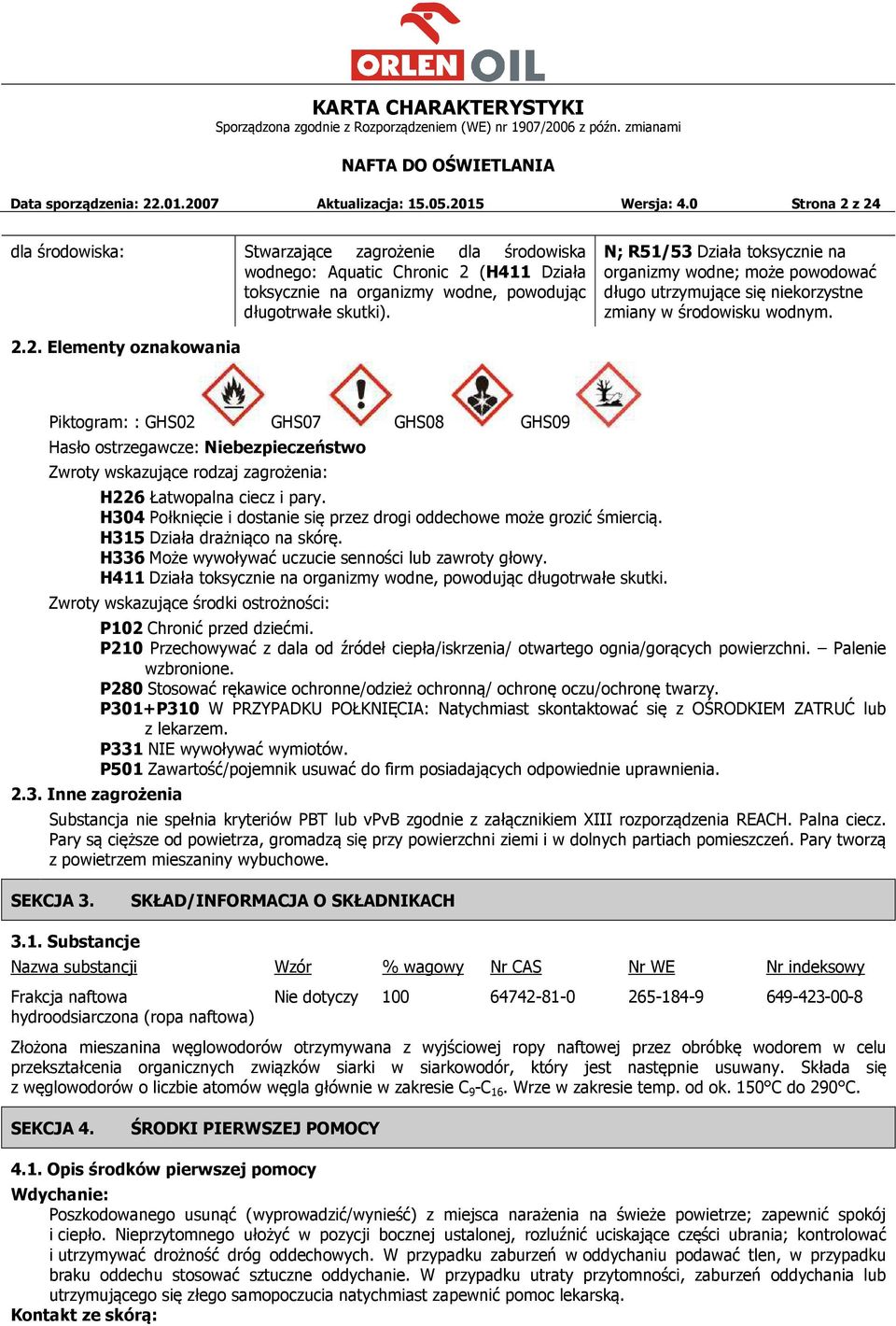 Piktogram: : GHS02 GHS07 GHS08 GHS09 Hasło ostrzegawcze: Niebezpieczeństwo Zwroty wskazujące rodzaj zagrożenia: H226 Łatwopalna ciecz i pary.