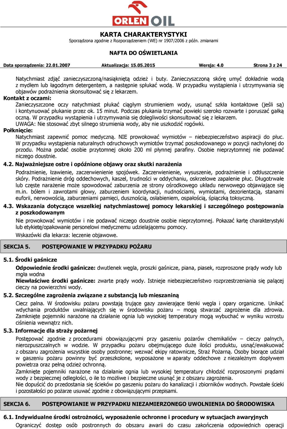 Kontakt z oczami: Zanieczyszczone oczy natychmiast płukać ciągłym strumieniem wody, usunąć szkła kontaktowe (jeśli są) i kontynuować płukanie przez ok. 15 minut.