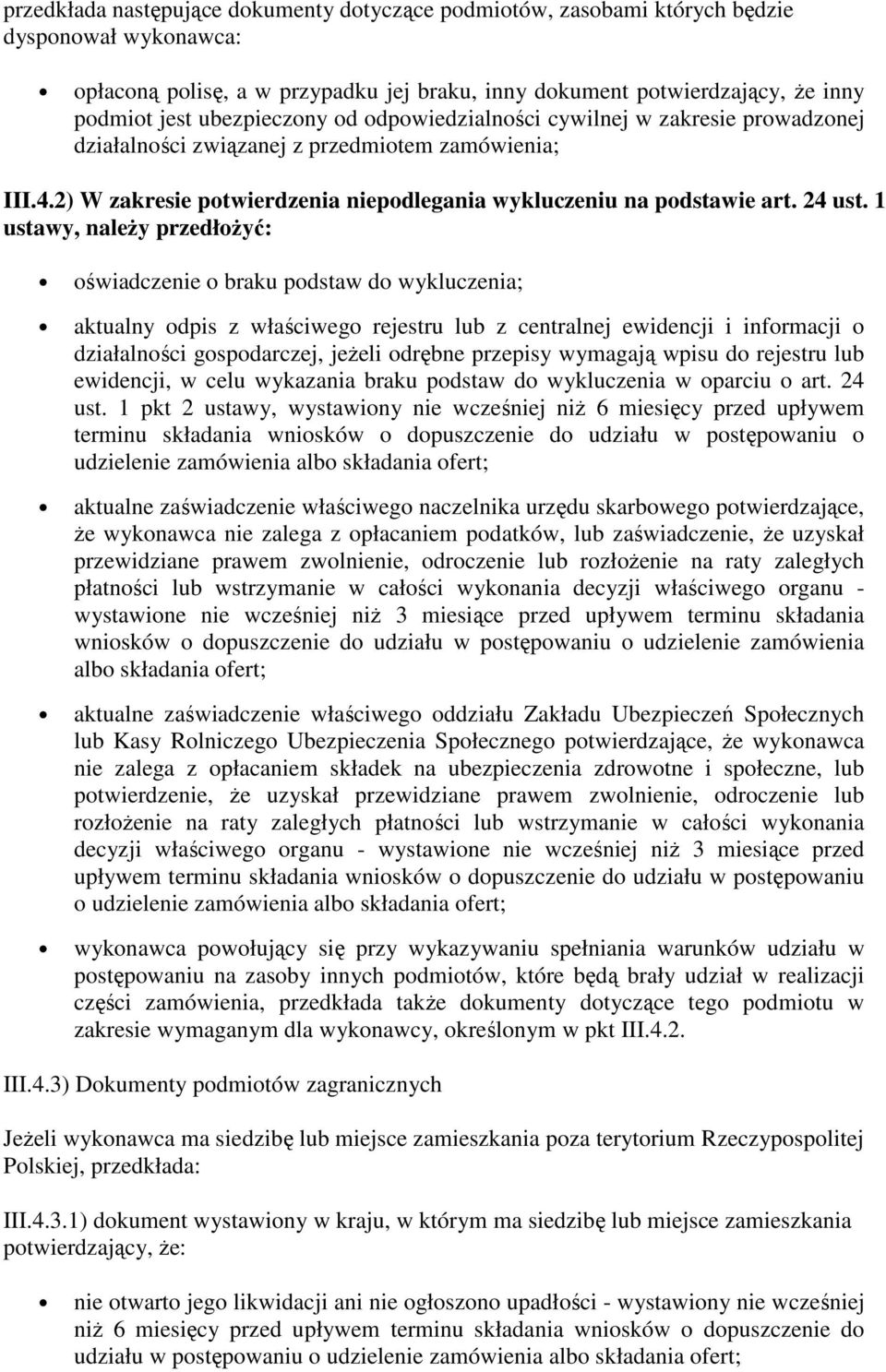 1 ustawy, należy przedłożyć: oświadczenie o braku podstaw do wykluczenia; aktualny odpis z właściwego rejestru lub z centralnej ewidencji i informacji o działalności gospodarczej, jeżeli odrębne