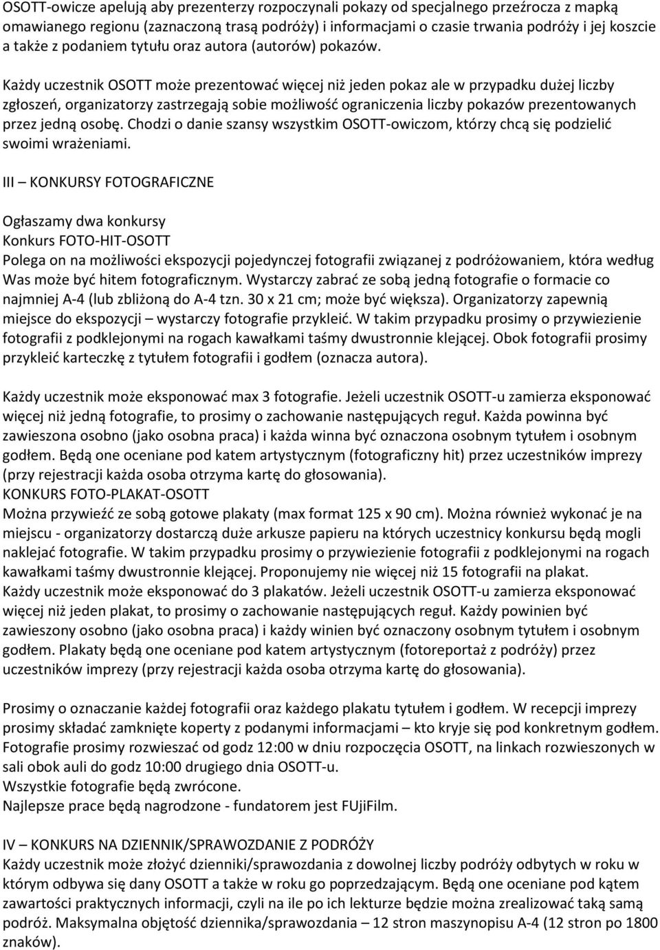 Każdy uczestnik OSOTT może prezentować więcej niż jeden pokaz ale w przypadku dużej liczby zgłoszeń, organizatorzy zastrzegają sobie możliwość ograniczenia liczby pokazów prezentowanych przez jedną