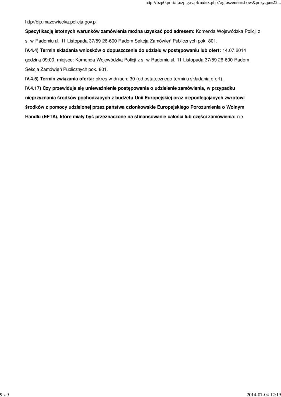 2014 godzina 09:00, miejsce: Komenda Wojewódzka Policji z s. w Radomiu ul. 11 Listopada 37/59 26-600 Radom Sekcja Zamówień Publicznych pok. 801. IV.4.5) Termin związania ofertą: okres w dniach: 30 (od ostatecznego terminu składania ofert).