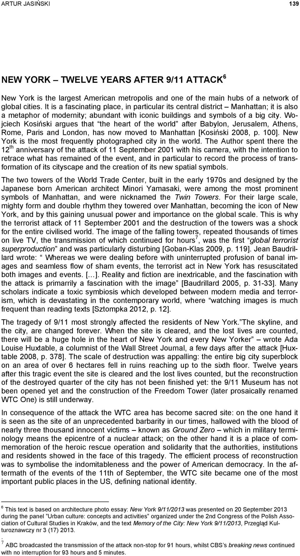 Wojciech Kosiński argues that the heart of the world after Babylon, Jerusalem, Athens, Rome, Paris and London, has now moved to Manhattan [Kosiński 2008, p. 100].