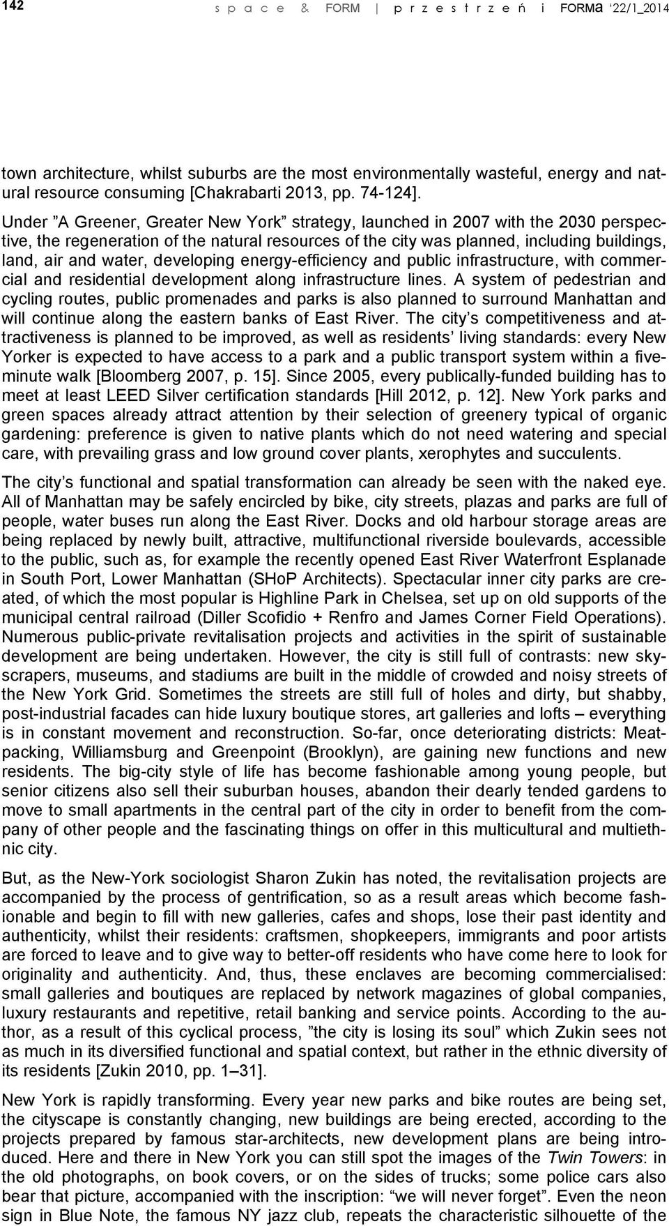 Under A Greener, Greater New York strategy, launched in 2007 with the 2030 perspective, the regeneration of the natural resources of the city was planned, including buildings, land, air and water,