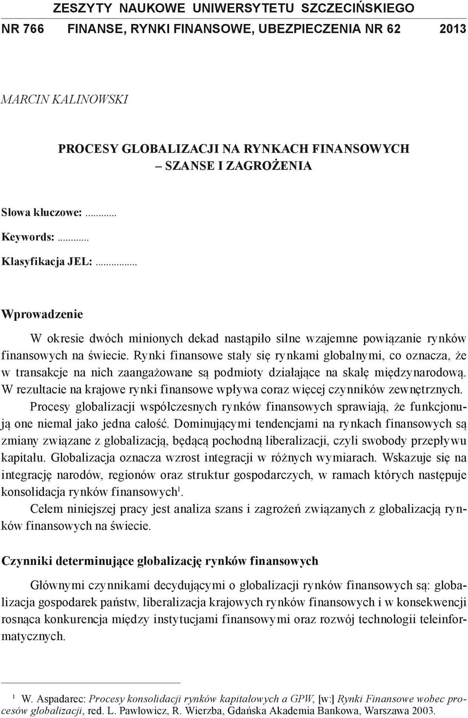 Rynki finansowe stały się rynkami globalnymi, co oznacza, że w transakcje na nich zaangażowane są podmioty działające na skalę międzynarodową.