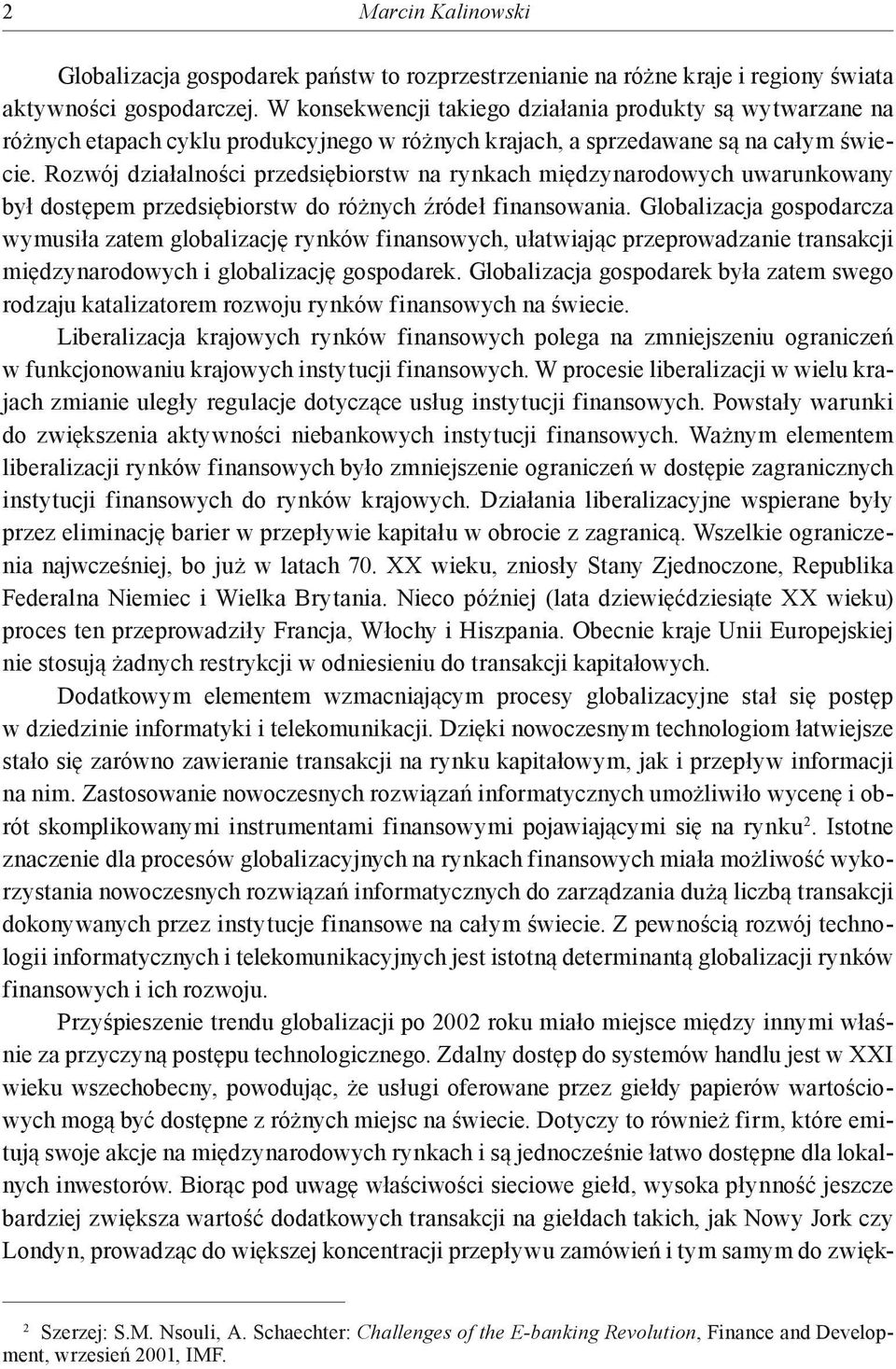 Rozwój działalności przedsiębiorstw na rynkach międzynarodowych uwarunkowany był dostępem przedsiębiorstw do różnych źródeł finansowania.