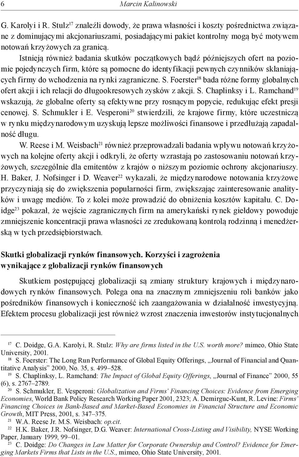 Istnieją również badania skutków początkowych bądź późniejszych ofert na poziomie pojedynczych firm, które są pomocne do identyfikacji pewnych czynników skłaniających firmy do wchodzenia na rynki