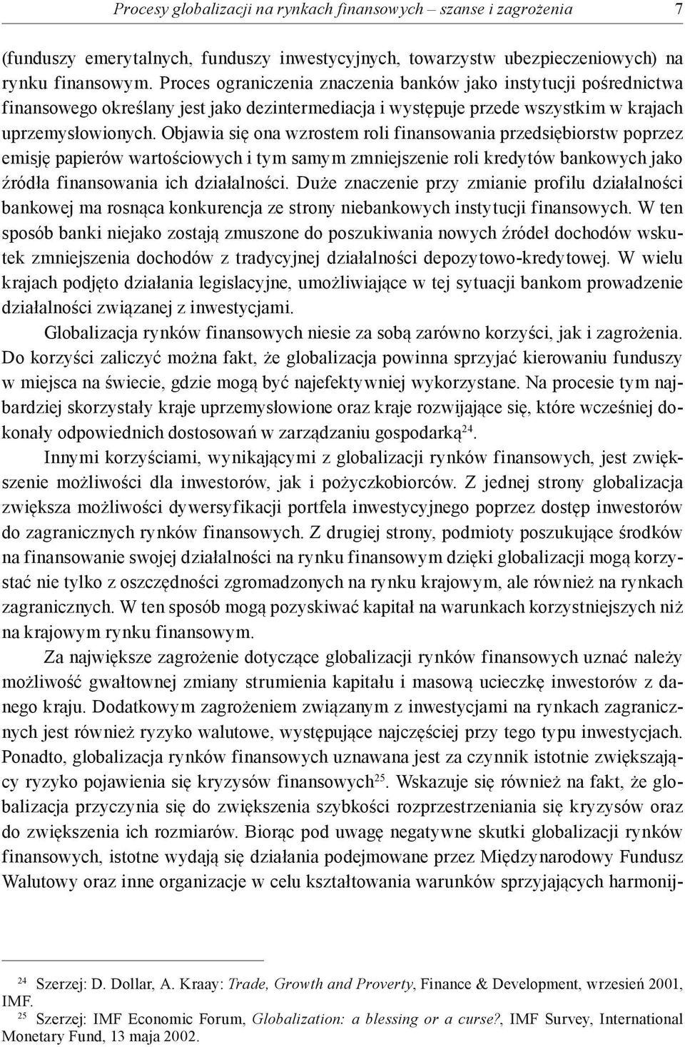 Objawia się ona wzrostem roli finansowania przedsiębiorstw poprzez emisję papierów wartościowych i tym samym zmniejszenie roli kredytów bankowych jako źródła finansowania ich działalności.